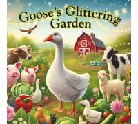 Goose’s Glittering Garden: A Sparkly Farm Tale About Creativity, Responsibility, and Friendship for ages 3 to 5