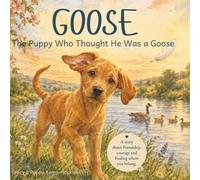 Goose: The Puppy who thought he was a Goose: A Heartwarming Children's Picture Book about Kindness, Friendship and Belonging