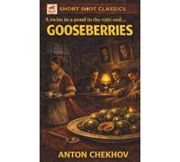 Gooseberries (Short Shot Classics Edition): Chekhov's Quiet Masterpiece on Happiness, Self-Deception, and the Cost of Comfort