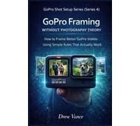 GoPro Framing Without Photography Theory: How to Frame Better GoPro Videos Using Simple Rules That Actually Work (GoPro Shot Setup Series Book 5) (GoPro Shot Setup Series (Series 4))
