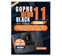 GOPRO HERO 11 BLACK USER GUIDE FOR SENIORS: A Simple Step-by-Step Guide to Taking Clear Photos, Recording Smooth Videos, and Using Your Camera with Confidence-Perfect for Beginners