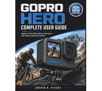 GOPRO HERO COMPLETE USER GUIDE: Master Action Filmmaking Techniques with Step-by-Step Instructions