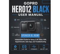 GoPro HERO12 Black User Manual: Independent Guide for Setup, 5.3K Video, HDR, HyperSmooth, Quik App, and Troubleshooting