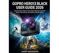GOPRO HERO13 BLACK USER GUIDE 2026: Easy Camera Setup, Clear Video Settings, Smooth Action Recording, and Better Outdoor Shots