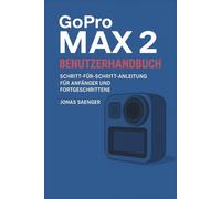GoPro Max 2 Benutzerhandbuch: Schritt-für-Schritt-Anleitung für Anfänger und Fortgeschrittene