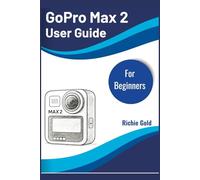 GoPro Max 2 User Guide For Beginners: Step-by-Step Guide to Mastering Your GoPro Max2 (All Gadget Guides For Beginners)