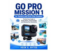 GoPro Mission 1 for Seniors and First-Time Creators: The No-Fuss Guide to Action Shots, Travel Footage, and Sharing Your Adventures