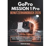 GoPro MISSION 1 Pro Benutzerhandbuch 2026: Schritt-für-Schritt-Anleitung für Creator mit 8K-Video, 1-Zoll-Sensor, Action-Aufnahmen und filmischem Workflow