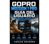 GoPro Mission 1 Pro: Guía del Usuario 2026-2027: Ajustes, complementos y consejos para grabación profesional en aventuras extremas
