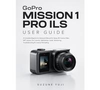 GoPro MISSION 1 PRO ILS USER GUIDE: A Complete Beginner-to-Advanced Manual for Setup, 8K Cinema Video, MFT Lenses, Pro Controls, Stabilization, Audio, Monitoring, Troubleshooting & Creative Filmmaking