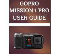 GoPro MISSION 1 Pro User Guide: The Step-by-Step Field Manual for Cinematic 8K Video, GP-Log2 Color, and Professional Photography