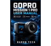GoPro Mission 1 Pro User Manual: Photography and Videography Guide, How-To Setup Your Camera, Presets, Stabilization, Audio, Editing, Menu Settings, Shooting Modes and Storage Fixes. (Camera Basics)