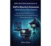 GoPro Mounts & Accessories: What Works, What Doesn’t: How to Choose the Right Mount for Travel, Family, Sports, and Everyday Recording Without Wasting ... Book 2) (GoPro Shot Setup Series (Series 4))