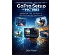 GoPro Setup in Pictures: Step-by-Step Visual Instructions for Mounting, Angles, and Basic Settings (Visual GoPro Playbook Series - Visual + Doing BOOK ... Playbook Series (Series 3 - Visual + Doing))