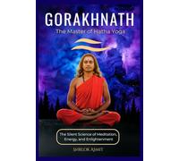 Gorakhnath: The Master of Hatha Yoga: The Silent Science of Meditation, Energy, and Enlightenment (Truth and Liberation: Insights from Indian Philosophy)