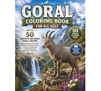Goral Coloring Book for All Ages: 50 Beautiful and Unique Goral Designs Featuring Mountain Habitats, Wildlife Adventures, Nature Scenes, and Relaxing Coloring Pages for Kids, Teens, and Adults