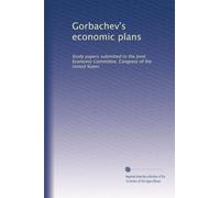 Gorbachev's economic plans: Study papers submitted to the Joint Economic Committee, Congress of the United States