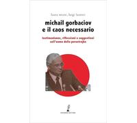 Gorbaciov e il caos necessario. Testimonianze, riflessioni e suggestioni sull’uomo della perestrojka (Erodotea)