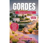 GORDES TRAVEL GUIDE 2026: Explore Provence’s Hilltop Villages, Lavender Fields & Hidden Gems - Insider Tips, Local Cuisine, Scenic Walks & Unforgettable Experiences for Families, Couples Travel