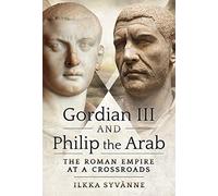 Gordian III and Philip the Arab: The Roman Empire at a Crossroads