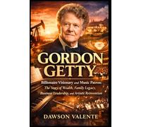GORDON GETTY: Billionaire Visionary and Music Patron: The Story of Wealth, Family Legacy, Business Leadership, and Artistic Reinvention