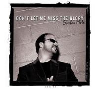 Gordon Mote - Don T Let Me Miss the Glory