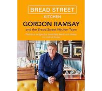 Gordon Ramsay Bread Street Kitchen: Delicious recipes for breakfast, lunch and dinner to cook at home