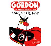 Gordon Saves the Day: Honkingly funny storytelling from bestselling author Alex Latimer: 5 (Gordon the Meanest Goose on Earth)