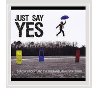 Gordon Vincent and the Overwhelming Everything - Just Say Yes