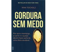 Gordura sem Medo. Por que a Manteiga, a Carne e o Queijo Devem Fazer Parte de Uma Dieta Saudável