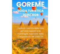 GOREME GUIDA TURISTICA 2025/2026: Esplora i camini delle fate, gli hotel rupestri e le meraviglie nascoste della Cappadocia nel 2025/26