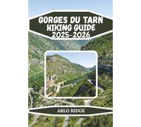 GORGES DU TARN HIKING GUIDE 2025-2026: Explore France’s Dramatic River Canyon, Scenic Trails, Hidden Villages & Natural Wonders, Complete Hiking, ... Gorges du Tarn (Trek Beyond Borders Guides)