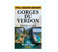 Gorges Du Verdon Travel Guide: Explore the Verdon’s Stunning Canyons and Villages with Vibrant Photos to Inspire Your Adventure (Universal Trip Guide Series)