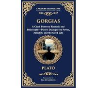 Gorgias: A Clash Between Rhetoric and Philosophy - Plato's Dialogue on Power, Morality, and the Good Life (Deluxe Hardbound Edition): 356 (Library of Alexandria)