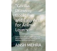 "Gorilla Drawing Book: Fun and Easy Art for Animal Lovers: "Learn to Draw Majestic Gorillas with Simple, Step-by-Step Instructions - Perfect for Kids, Beginners, and Nature Enthusiasts!"