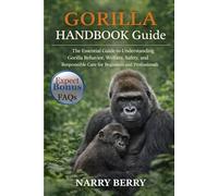 GORILLA HANDBOOK GUIDE: The Essential Guide to Understanding Gorilla Behavior, Welfare, Safety, and Responsible Care for Beginners and Professionals