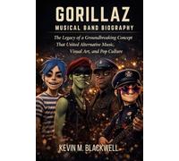 GORILLAZ MUSICAL BAND BIOGRAPHY: The legacy of a groundbreaking concept that United alternative music, visual art and pop culture