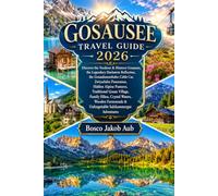 GOSAUSEE TRAVEL GUIDE 2026: Discover the Vorderer & Hinterer Gosausee, the Legendary Dachstein Reflection, the Gosaukammbahn Cable Car, Zwieselalm ... Gosau Village, Family Hikes, Crystal Waters