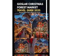 GOSLAR CHRISTMAS FOREST MARKET TRAVEL GUIDE 2025: German Winter Charm Without the Crowd (The Ultimate Guide,Luxury, Adventure, Around Global)