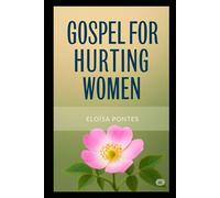 Gospel for Hurting Women: Healing, Identity, and Hope in the Light of God’s Word
