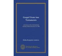 Gospel from two Testaments: sermons on the International Sunday-School lessons for 1893