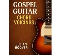 Gospel Guitar Chord Voicings: Essential Voicings, Progressions, and Concepts for Gospel Guitar (The Guitar Music Theory Library)