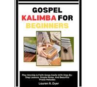 GOSPEL KALIMBA FOR BEGINNERS: Play Worship & Faith Songs Easily With Step-By-Step Lessons, Simple Notes, And Beautiful Praise Melodies