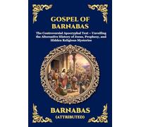 Gospel of Barnabas: The Controversial Apocryphal Text - Unveiling the Alternative History of Jesus, Prophecy, and Hidden Religious Mysteries: 121 (Library of Alexandria - Esoteric)