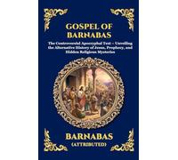 Gospel of Barnabas: The Controversial Apocryphal Text - Unveiling the Alternative History of Jesus, Prophecy, and Hidden Religious Mysteries: 121 (Library of Alexandria - Esoteric)