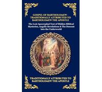 Gospel of Bartholomew: The Lost Apocryphal Text of Hidden Biblical Mysteries, Angelic Revelations & The Descent into the Underworld (Large Print ... 1 (Library of Alexandria - Esoteric)