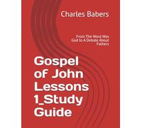 Gospel of John Lessons 1_Study Guide: From The Word Was God to A Debate About Fathers