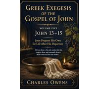 Gospel of John Volume Five: John 13-15: Jesus Prepares his Own for Life After His Departure (Exegetical Commentaries)