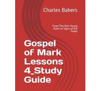Gospel of Mark Lessons 4_Study Guide: From The Rich Young Ruler to Signs of the Times
