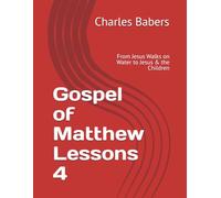 Gospel of Matthew Lessons 4: From Jesus Walks on Water to Jesus & the Children (The Gospel of Matthew Lesson Series)